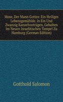 Mose, Der Mann Gottes: Ein Heiliges Lebensgemahlde. in Ein Und Zwanzig Kanzelvortragen, Gehalten Im Neuen Israelitischen Tempel Zu Hamburg (German Edition)