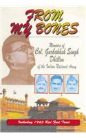 From My Bones : Memoirs Of Col. G.S. Dhillon Of The Indian National Army (Including 1945 Red Fort Trail)