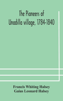 pioneers of Unadilla village, 1784-1840 Reminiscences of Village Life and of Panama and California from 184O to 1850