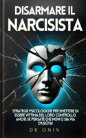 Disarmare Il Narcisista: Strategie psicologiche per smettere di essere vittima del loro controllo, anche se pensate che non ci sia via d'uscita!(6 Psicopatia, Sociopatia, Il Narcisismo, Sociopatico, Psicopatologia Dello Sviluppo)
