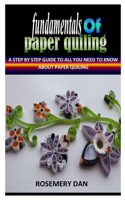 Fundamentals of Paper Quiling: A Step By Step Guide To All You Need To Know About Paper Quiling
