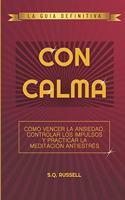 Con Calma: Cómo Vencer La Ansiedad, Controlar Los Impulsos Y Practicar La Meditación Antiestrés