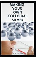 Making Your Own Colloidal Silver: DIY Guide On Everything You Need To Know On Making Your Own Colloidal Silver at The Comfort Of Your Home