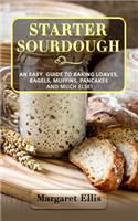 Starter Sourdough: An Easy Guide to Baking Loaves, Bagels, Muffins, Pancakes and Much Else!