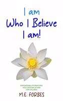 I Am Who I Believe I Am!