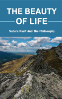 The Beauty Of Life: Nature Itself And The Philosophy: Self-Reflections Book