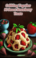 Cobbling Together 93 Sweet Strawberry Treats