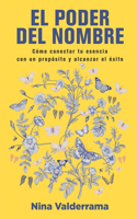El Poder del Nombre: Cómo conectar tu esencia con un propósito y alcanzar el éxito