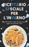 Ricettario speciale per l'inverno: Oltre 130 ricette di zuppe, insalate, bevande calde, secondi piatti e dolci