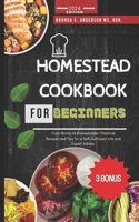 Homestead Cookbook For Beginners: From Novice to Homesteader: Practical Recipes and Tips for a Self-Sufficient Life and Expert Advice.(1 Homestead Harvest: Delicious Recipes for Preserving and Enjoying Nature's Bounty.)