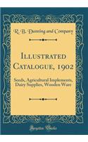 Illustrated Catalogue, 1902: Seeds, Agricultural Implements, Dairy Supplies, Wooden Ware (Classic Reprint)
