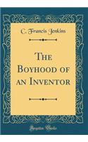 The Boyhood of an Inventor (Classic Reprint)