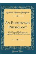 An Elementary Physiology: With Special Reference to Hygiene, Alcohol and Narcotics (Classic Reprint)