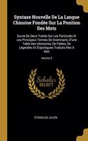 Syntaxe Nouvelle De La Langue Chinoise Fondée Sur La Position Des Mots: Suivie De Deux Traités Sur Les Particules Et Les Principaux Termes De Grammaire, D'une Table Des Idiotismes, De Fables, De Légendes Et D'apologues T