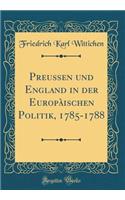 Preussen und England in der Europàischen Politik, 1785-1788 (Classic Reprint)
