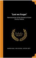 Lest we Forget: Reminiscences of the Pioneers of Grant County, Indiana
