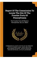 Report of the Commission to Locate the Site of the Frontier Forts of Pennsylvania