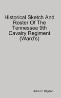 Historical Sketch And Roster Of The Tennessee 9th Cavalry Regiment (Ward’s)