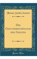 Die Gesundheitspflege des Geistes (Classic Reprint)