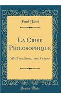 La Crise Philosophique: MM. Taine, Renan, Littre, Vacherot (Classic Reprint)