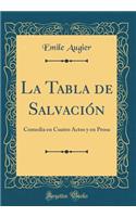 La Tabla de Salvación: Comedia en Cuatro Actos y en Prosa (Classic Reprint)