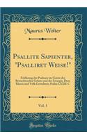 Psallite Sapienter, "psalliret Weise!," Vol. 3: Erklï¿½rung Der Psalmen Im Geiste Des Betrachtenden Gebets Und Der Liturgie; Dem Klerus Und Volk Gewidmet; Psalm LXXII-C (Classic Reprint)