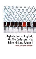 Mephistophiles in England, Or, the Confessions of a Prime Minister. Volume I