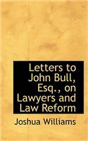 Letters to John Bull, Esq., on Lawyers and Law Reform