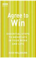 Agree to Win: Essential Steps to Negotiate in Your Work and Life
