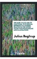 The Slide-Valve and Its Functions, with Special Reference to Modern Practice in the United States with 90 Diagrams and Illustrations