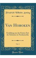 Van Hoboken, Vol. 1: Erzählung aus der Ersten Zeit der Kolonien in Nordamerika (Classic Reprint)