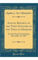 Annual Reports of the Town Officers of the Town of Madbury: For the Fiscal Year Ending December 31, 1963 (Classic Reprint): For the Fiscal Year Ending December 31, 1963 (Classic Reprint)