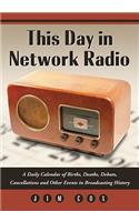 This Day in Network Radio: A Daily Calendar of Births, Deaths, Debuts, Cancellations and Other Events in Broadcasting History(English)