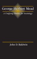 George Herbert Mead: A Unifying Theory for Sociology: A Unifying Theory for Sociology