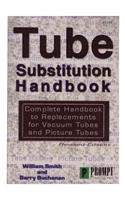 Tube Substitution Handbook: Complete Handbook to Replacements for Vacuum Tubes and Picture Tubes