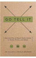 Go Tell It: How--And Why--To Report God's Stories in Words, Photos, and Videos