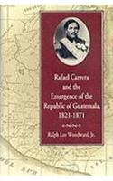 Rafael Carrera and the Emergence of the Republic of Guatemala, 1821-71