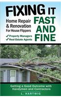 Fixing It Fast and Fine: Home Repair & Renovation for House Flippers