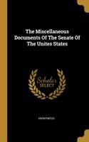 The Miscellaneous Documents Of The Senate Of The Unites States