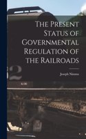 Present Status of Governmental Regulation of the Railroads