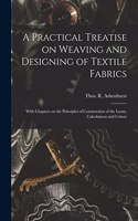 Practical Treatise on Weaving and Designing of Textile Fabrics