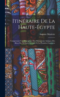 Itinéraire De La Haute-Égypte: Comprenant Une Description Des Monuments Antiques Des Rives Du Nil Entre Le Caire Et La Première Cataracte