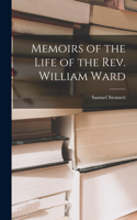 Memoirs of the Life of the Rev. William Ward