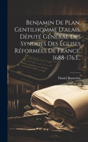 Benjamin De Plan, Gentilhomme D'alais, Député Général Des Synodes Des Églises Réformées De France, 1688-1763...