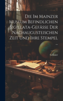 Im Mainzer Museum Befindlichen Sigillata-Gefässe Der Nachaugusteischen Zeit Und Ihre Stempel ...