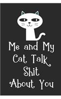 Me And My Cat Talk Shit About You: Blank lined journal for anti-human cat lovers with humorous quote - 6x9 100 notebook pages