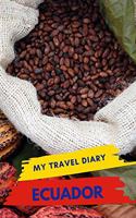 My Travel Diary ECUADOR: Creative Travel Diary, Itinerary and Budget Planner, Trip Activity Diary And Scrapbook To Write, Draw And Stick-In Memories and Adventure Log for ho