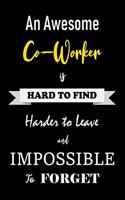An Awesome Co-Worker is Hard to Find - Harder to Leave and Impossible to Forget: Appreciation Gift for Coworker Friend Retirement - Men - Women - Lined Notebook - Journal - 120 Pages - 7 x 10 Inches
