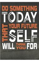 Do Something Today That Your Future Self Will Thank You For