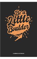 Climbing Notebook: Blank Log Book For Boulderer And Climber: Bouldering Journal Be A Little Boulder Gift